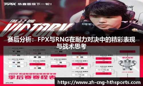 赛后分析：FPX与RNG在耐力对决中的精彩表现与战术思考